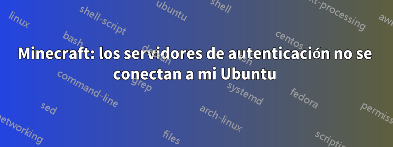 Minecraft: los servidores de autenticación no se conectan a mi Ubuntu