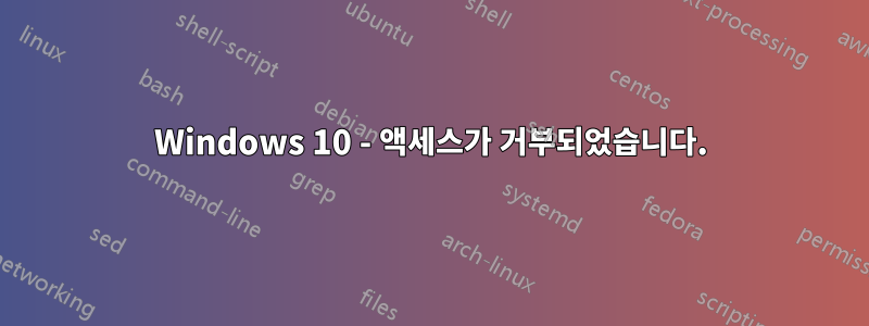 Windows 10 - 액세스가 거부되었습니다.