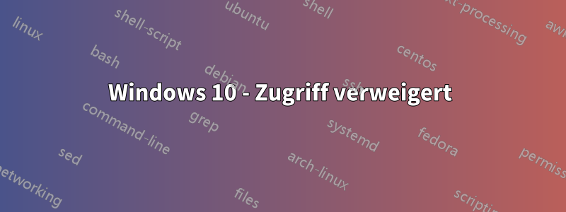 Windows 10 - Zugriff verweigert