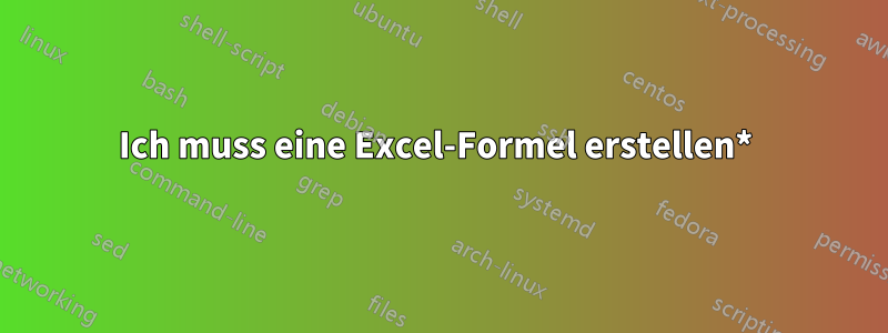 Ich muss eine Excel-Formel erstellen* 