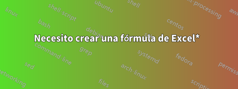 Necesito crear una fórmula de Excel* 