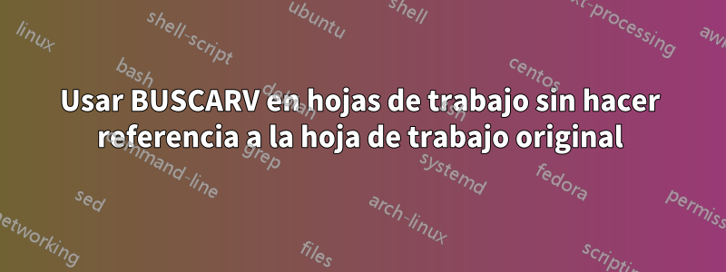 Usar BUSCARV en hojas de trabajo sin hacer referencia a la hoja de trabajo original