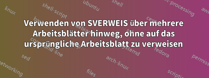 Verwenden von SVERWEIS über mehrere Arbeitsblätter hinweg, ohne auf das ursprüngliche Arbeitsblatt zu verweisen