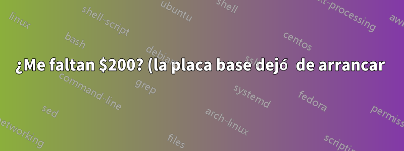 ¿Me faltan $200? (la placa base dejó de arrancar)