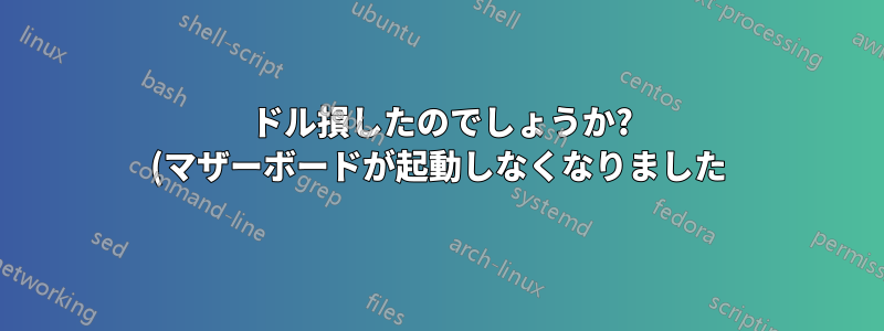 200 ドル損したのでしょうか? (マザーボードが起動しなくなりました)