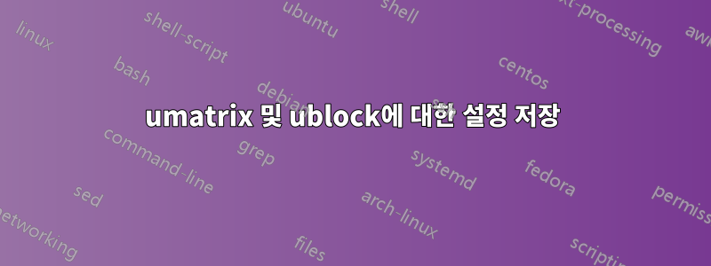 umatrix 및 ublock에 대한 설정 저장