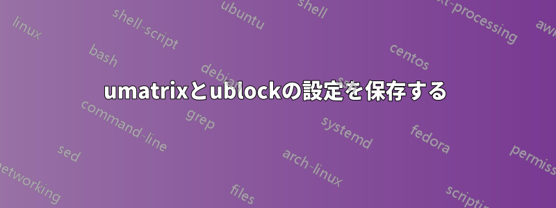 umatrixとublockの設定を保存する