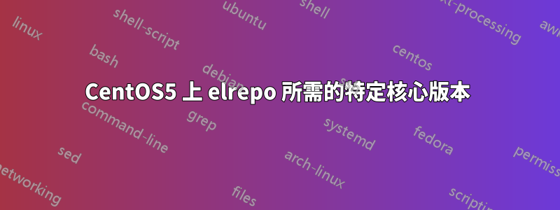 CentOS5 上 elrepo 所需的特定核心版本