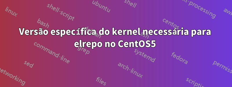 Versão específica do kernel necessária para elrepo no CentOS5