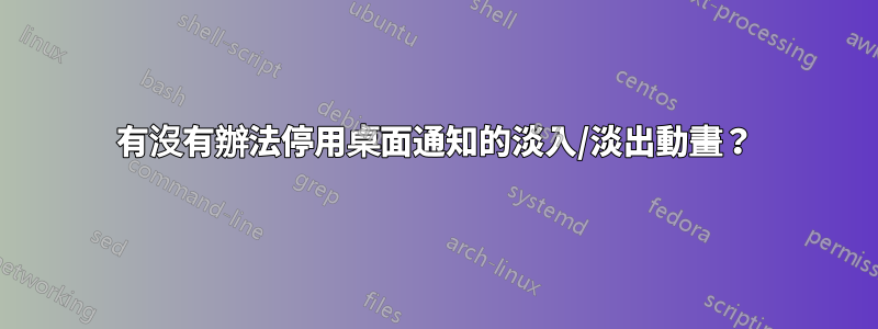 有沒有辦法停用桌面通知的淡入/淡出動畫？