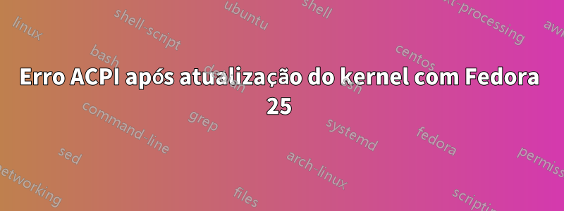 Erro ACPI após atualização do kernel com Fedora 25