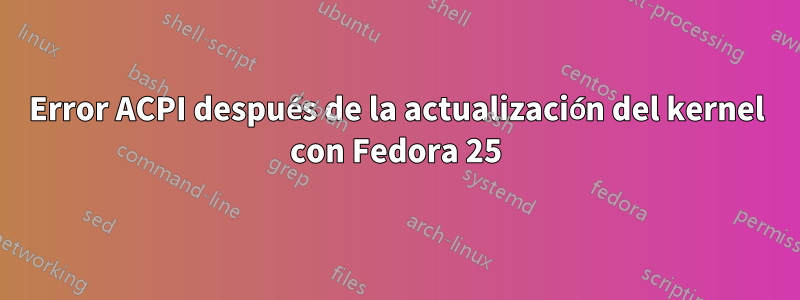 Error ACPI después de la actualización del kernel con Fedora 25