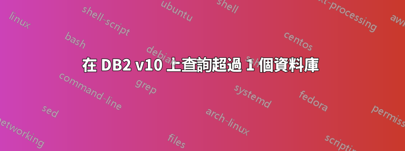 在 DB2 v10 上查詢超過 1 個資料庫