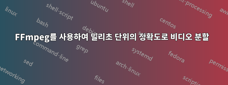 FFmpeg를 사용하여 밀리초 단위의 정확도로 비디오 분할 