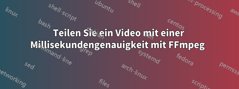 Teilen Sie ein Video mit einer Millisekundengenauigkeit mit FFmpeg 