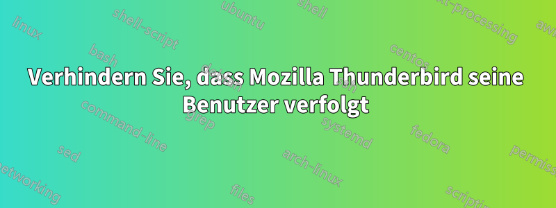 Verhindern Sie, dass Mozilla Thunderbird seine Benutzer verfolgt