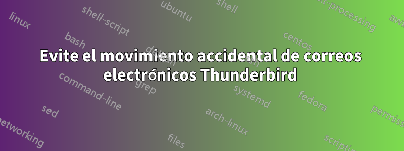 Evite el movimiento accidental de correos electrónicos Thunderbird