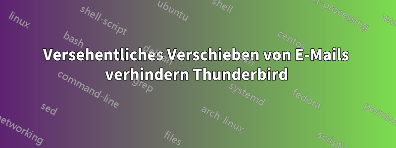 Versehentliches Verschieben von E-Mails verhindern Thunderbird