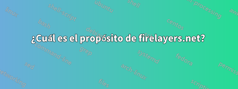 ¿Cuál es el propósito de firelayers.net?