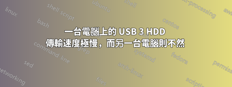 一台電腦上的 USB 3 HDD 傳輸速度極慢，而另一台電腦則不然