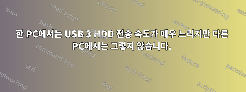 한 PC에서는 USB 3 HDD 전송 속도가 매우 느리지만 다른 PC에서는 그렇지 않습니다.