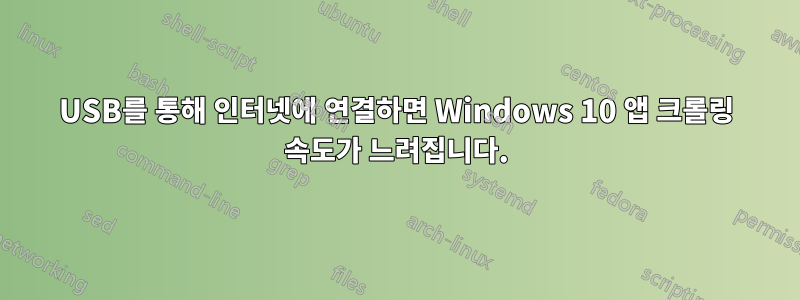 USB를 통해 인터넷에 연결하면 Windows 10 앱 크롤링 속도가 느려집니다.