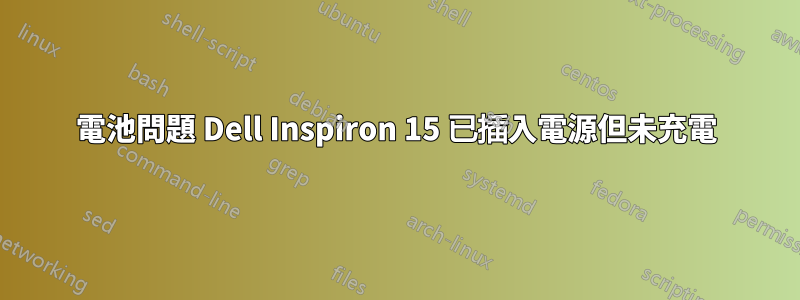 電池問題 Dell Inspiron 15 已插入電源但未充電