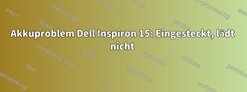 Akkuproblem Dell Inspiron 15: Eingesteckt, lädt nicht