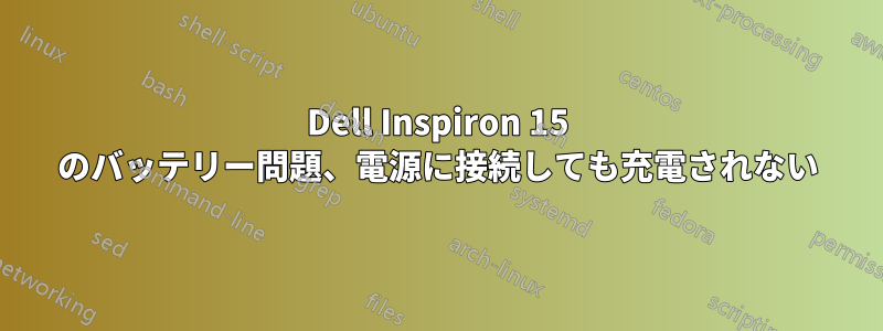 Dell Inspiron 15 のバッテリー問題、電源に接続しても充電されない