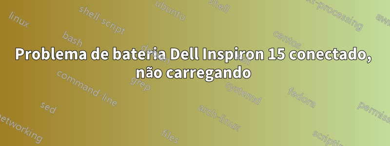 Problema de bateria Dell Inspiron 15 conectado, não carregando