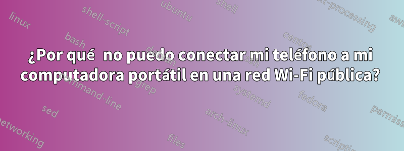 ¿Por qué no puedo conectar mi teléfono a mi computadora portátil en una red Wi-Fi pública?