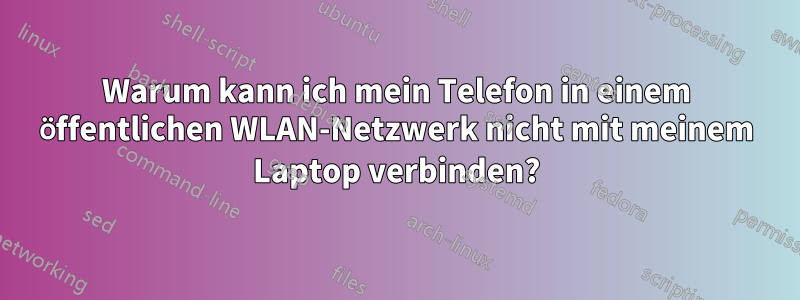 Warum kann ich mein Telefon in einem öffentlichen WLAN-Netzwerk nicht mit meinem Laptop verbinden?