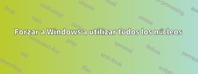 Forzar a Windows a utilizar todos los núcleos