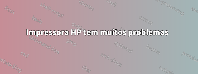 Impressora HP tem muitos problemas 