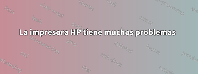 La impresora HP tiene muchos problemas 