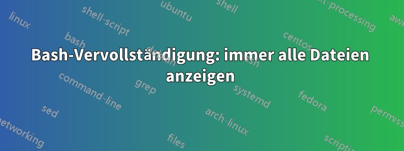 Bash-Vervollständigung: immer alle Dateien anzeigen