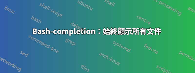 Bash-completion：始終顯示所有文件