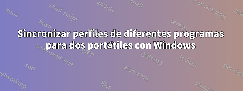 Sincronizar perfiles de diferentes programas para dos portátiles con Windows