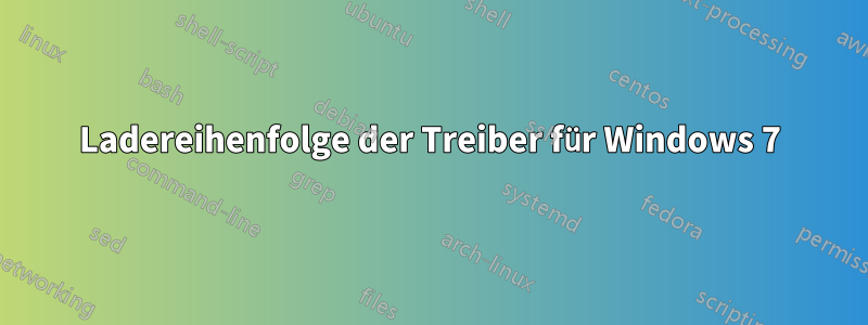 Ladereihenfolge der Treiber für Windows 7