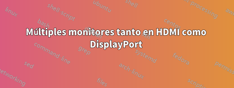 Múltiples monitores tanto en HDMI como DisplayPort