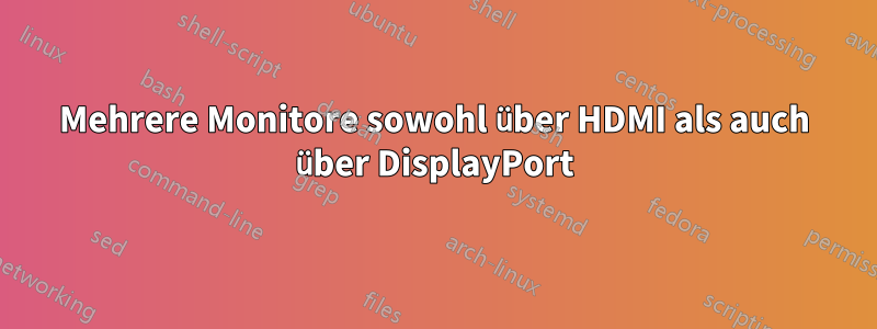 Mehrere Monitore sowohl über HDMI als auch über DisplayPort