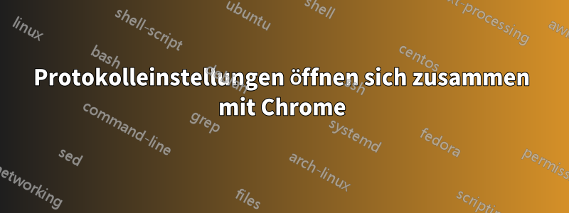 Protokolleinstellungen öffnen sich zusammen mit Chrome