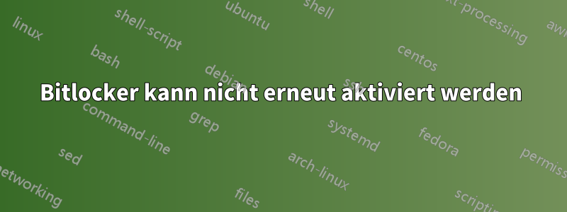 Bitlocker kann nicht erneut aktiviert werden