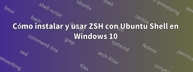 Cómo instalar y usar ZSH con Ubuntu Shell en Windows 10