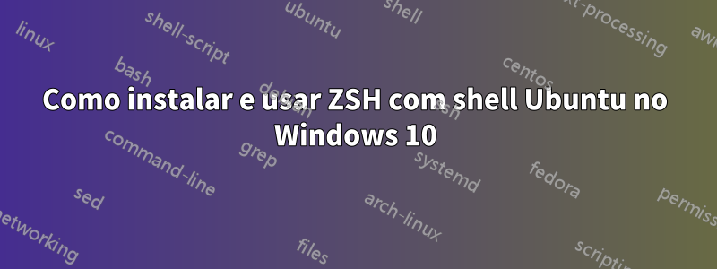 Como instalar e usar ZSH com shell Ubuntu no Windows 10