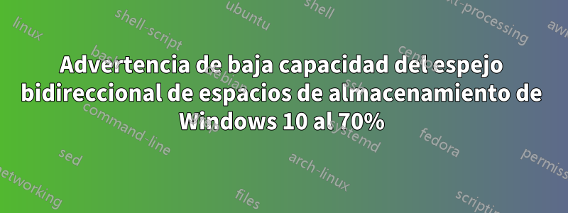 Advertencia de baja capacidad del espejo bidireccional de espacios de almacenamiento de Windows 10 al 70%