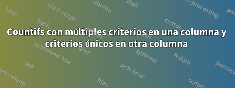 Countifs con múltiples criterios en una columna y criterios únicos en otra columna