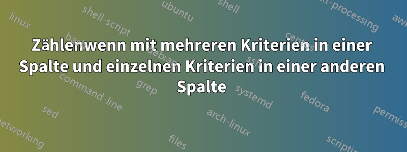 Zählenwenn mit mehreren Kriterien in einer Spalte und einzelnen Kriterien in einer anderen Spalte