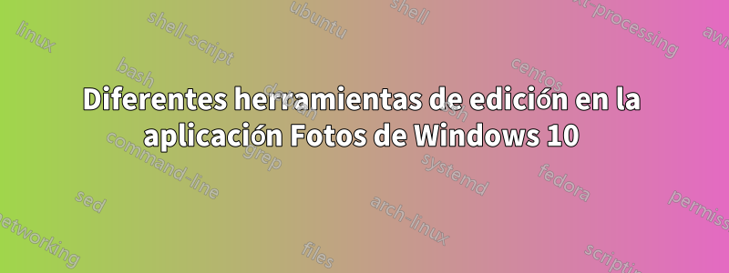 Diferentes herramientas de edición en la aplicación Fotos de Windows 10