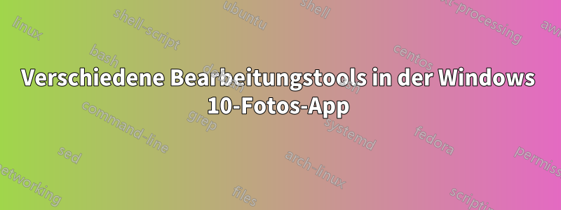 Verschiedene Bearbeitungstools in der Windows 10-Fotos-App